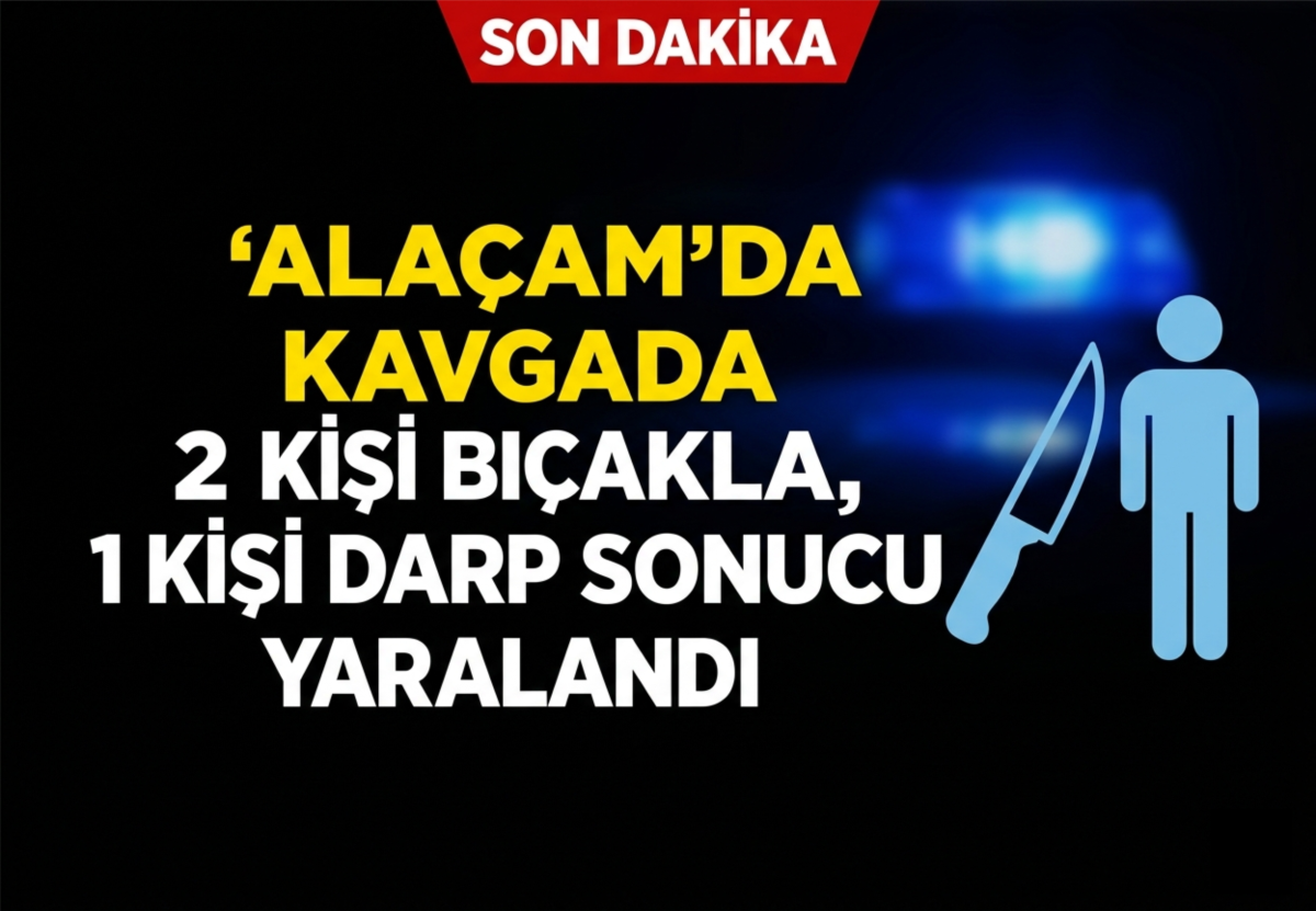 Alaçam'da kavgada 2 kişi bıçakla, 1 kişi de darp sonucu yaralandı