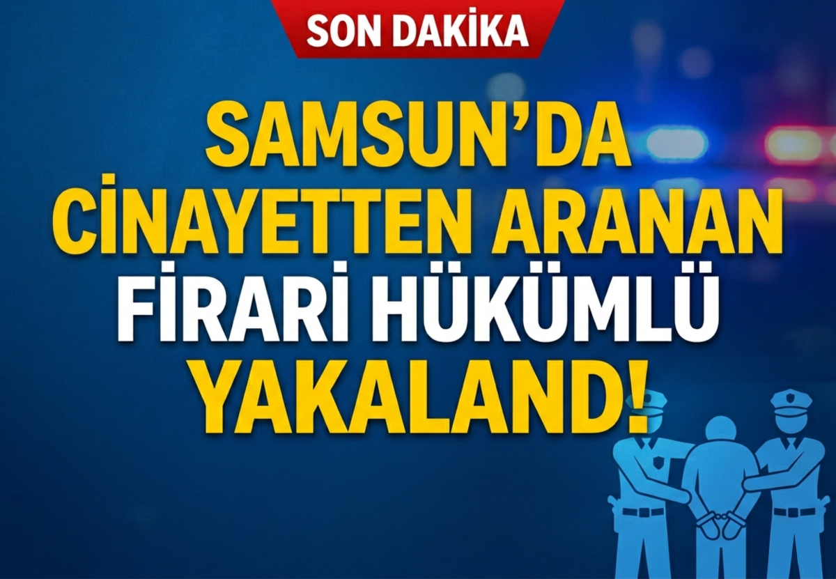 Samsun'da cinayetten aranan firari hükümlü yakalandı