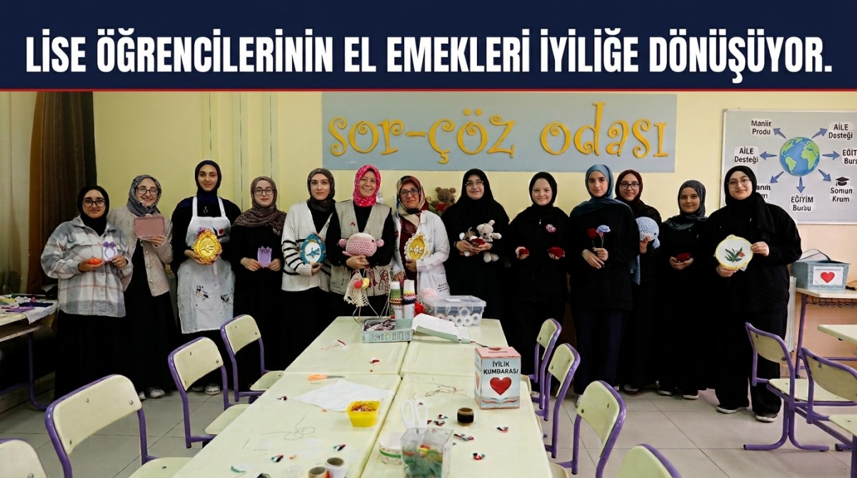 Lise öğrencilerinin el emekleri iyiliğe dönüşüyor