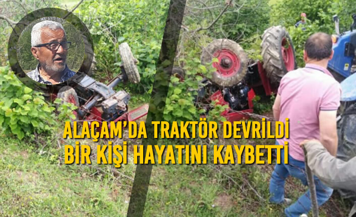 Alaçam’da Traktör Devrildi; 1 Kişi Hayatını Kaybetti