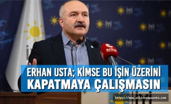 Erhan Usta; Kimse Bu İşin Üzerini Kapatmaya Çalışmasın