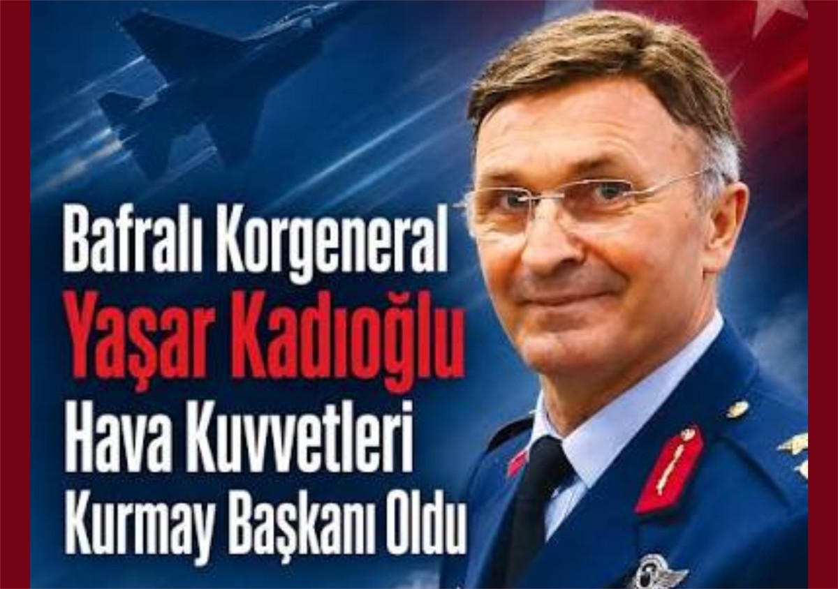 Bafralı Korgeneral Yaşar Kadıoğlu’na Hava Kuvvetleri’nde kritik görev
