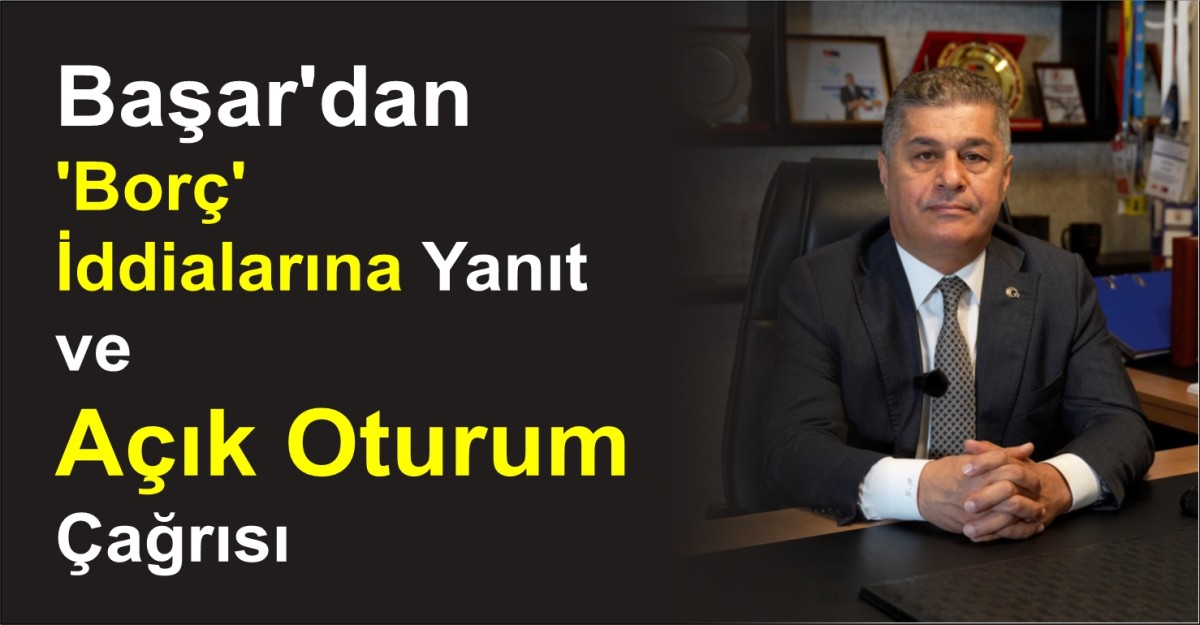 Başar’dan 'Borç' İddialarına Yanıt ve Açık Oturum Çağrısı