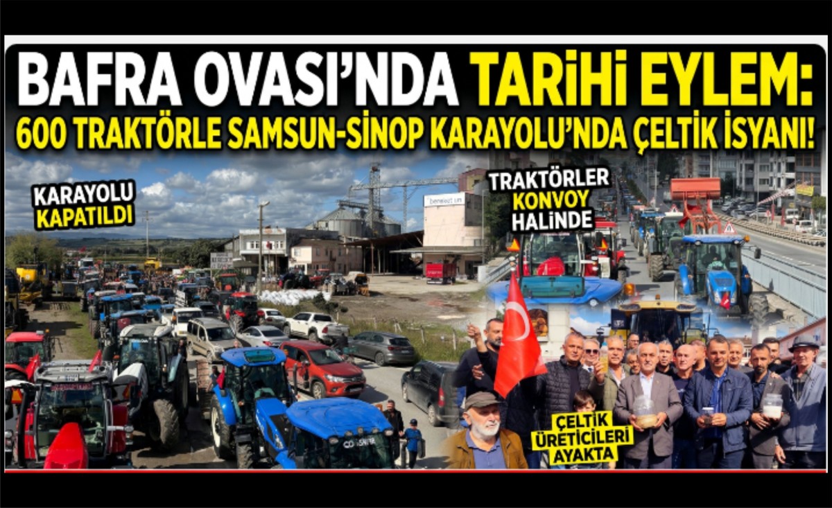BAFRA OVASI'NDA TARİHİ ÇELTİK İSYANI: 600 TRAKTÖRLE DEV PROTESTO!