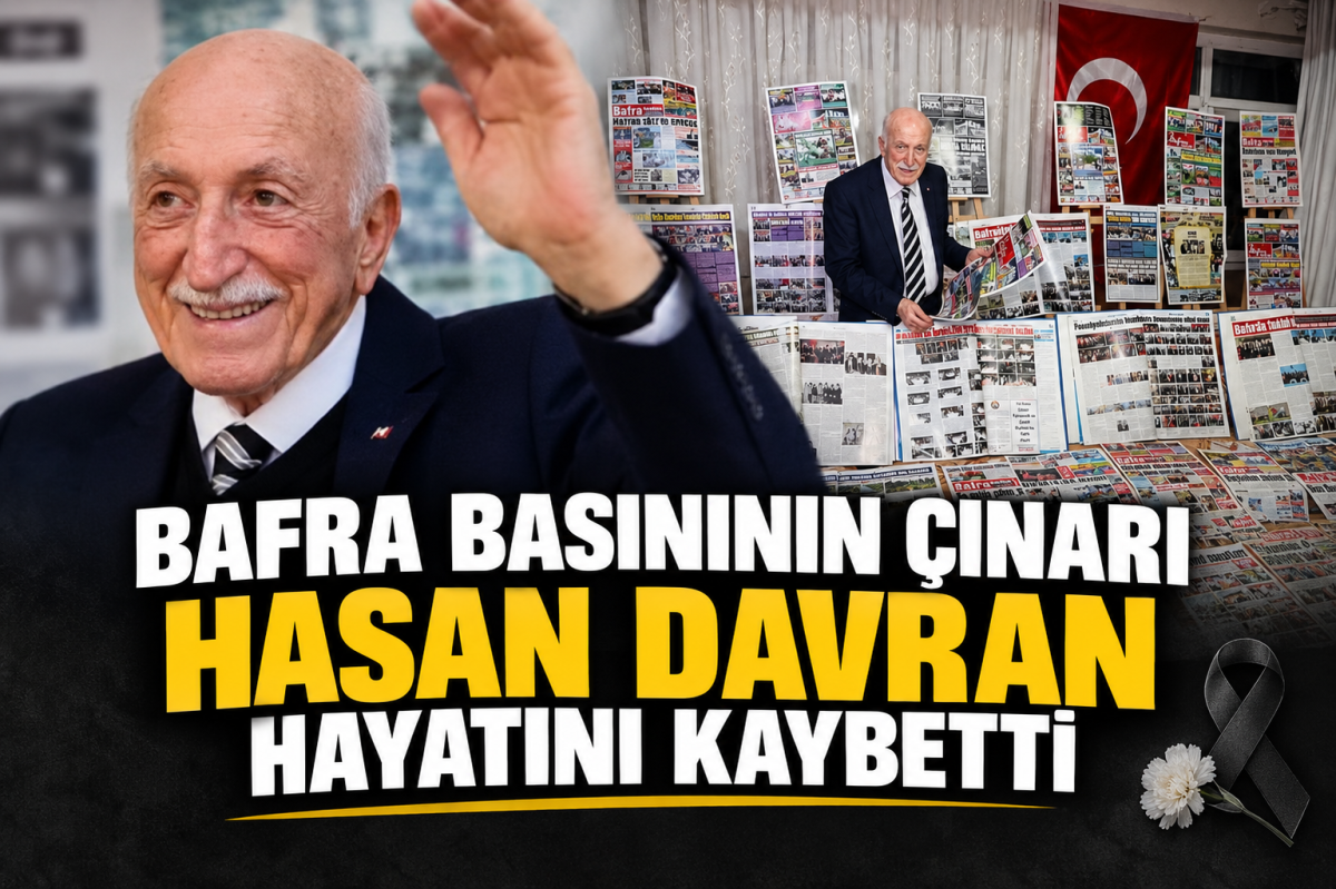 BAFRA BASINININ ÇINARI HASAN DAVRAN HAYATINI KAYBETTİ