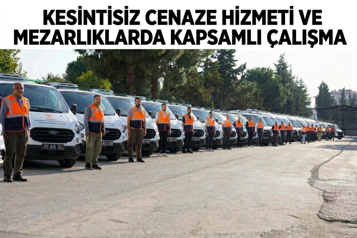 KESİNTİSİZ CENAZE HİZMETİ VE MEZARLIKLARDA KAPSAMLI ÇALIŞMA