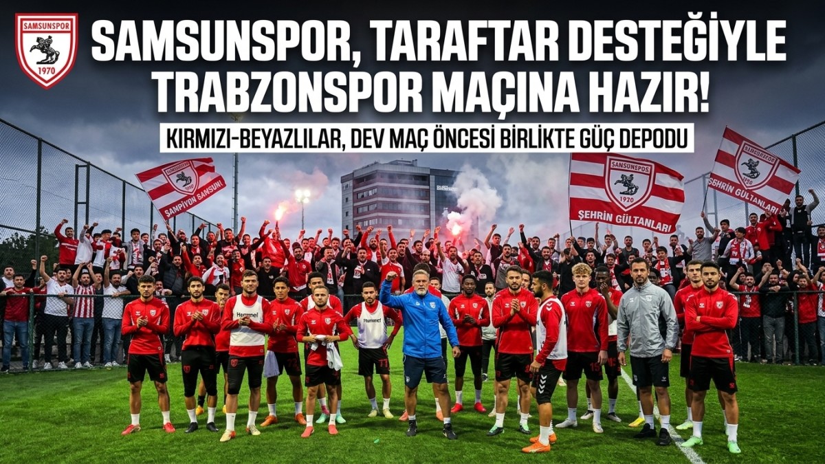 Samsunspor, Trabzonspor maçının hazırlıklarına taraftar desteği ile devam etti