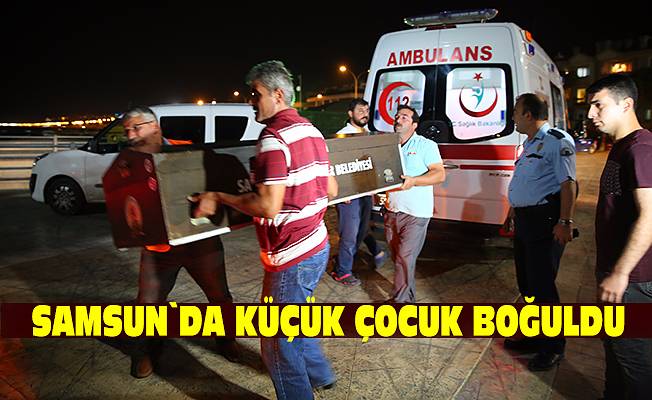 Samsun`da küçük çocuk boğuldu