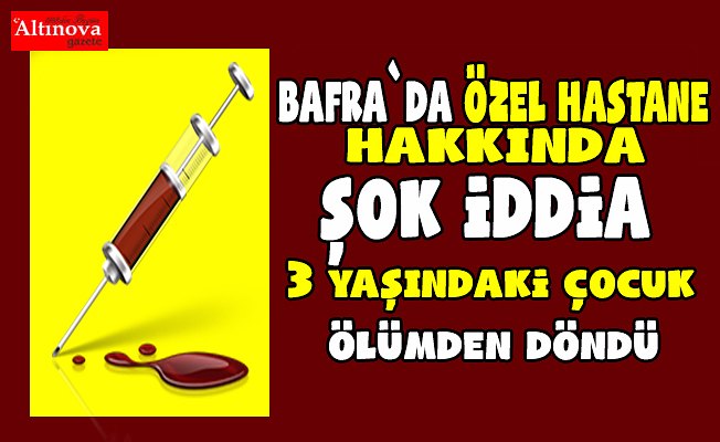 Bafra`da özel hastane hakkında yanlış iğne iddiası