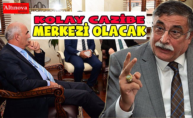 BAŞKAN YILMAZ: “KOLAY CAZİBE MERKEZİ OLACAK”