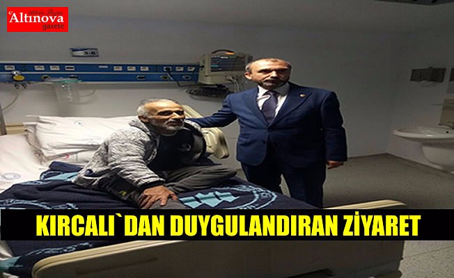 MİLLETVEKİLİ KIRCALI’DAN DUYGULANDIRAN ZİYARET