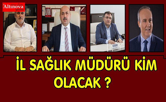 Sağlık müdürü kim  olacak?
