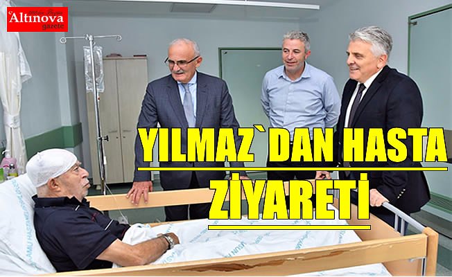 BAŞKAN YILMAZ’DAN GEÇMİŞ OLSUN ZİYARETİ