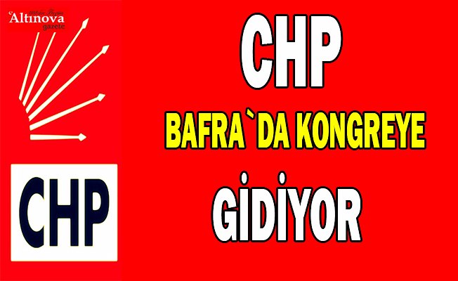CHP Bafra`da kongreye gidiyor