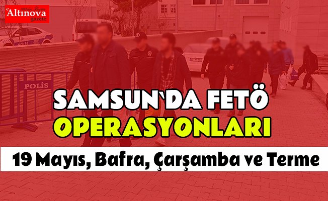Samsun'daki FETÖ/PDY operasyonu