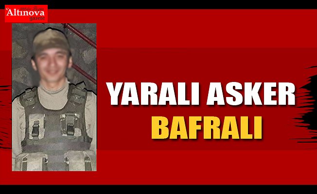 Yaralı asker Bafralı