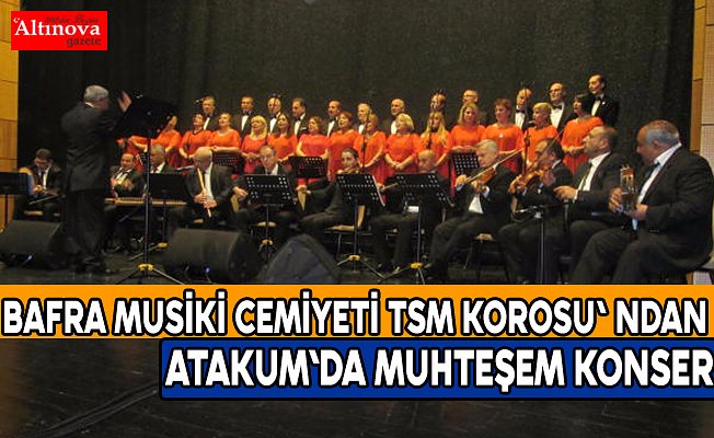 BAFRA MUSİKİ CEMİYETİ TSM KOROSU' NDAN MUHTEŞEM ATAKUM KONSERİ