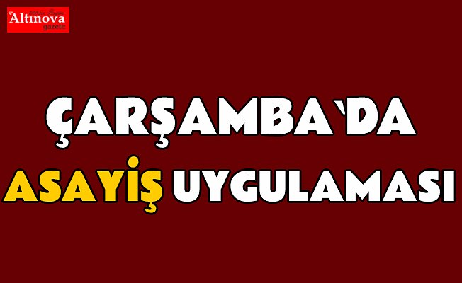 Çarşamba’da asayiş uygulaması