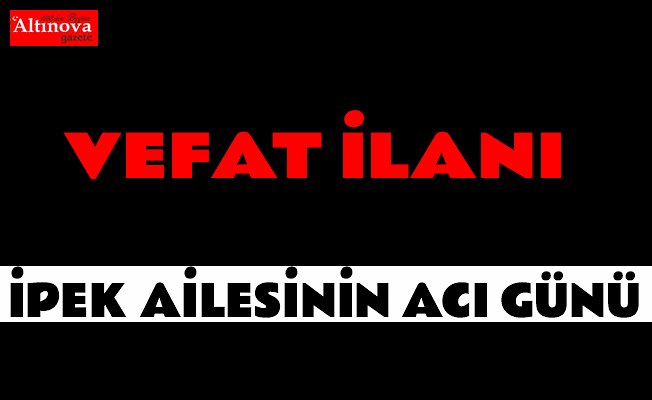 İpek ailesinin acı günü