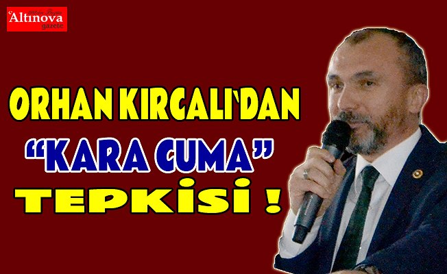 Kırcalı`dan "Kara Cuma" tepkisi