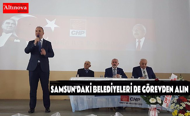 SAMSUN'DAKİ BELEDİYELERİ DE GÖREVDEN ALIN