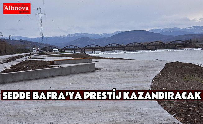 SEDDE BAFRA’YA PRESTİJ KAZANDIRACAK
