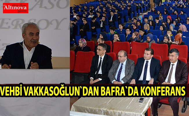 Vakkasoğlu Bafra`da konferans verdi