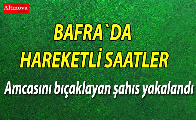 Amcasını bıçaklayan şahıs yakalandı
