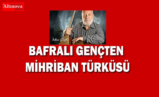 Bafralı gençten Mihriban türküsü
