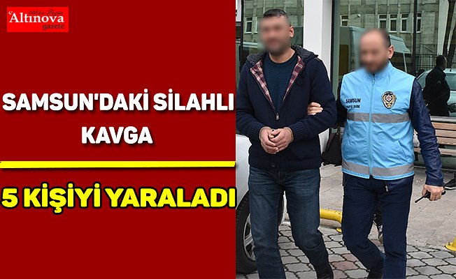 Samsun'daki silahlı kavga