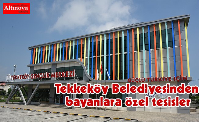 Tekkeköy Belediyesinden Bayanlara Özel Tesisler
