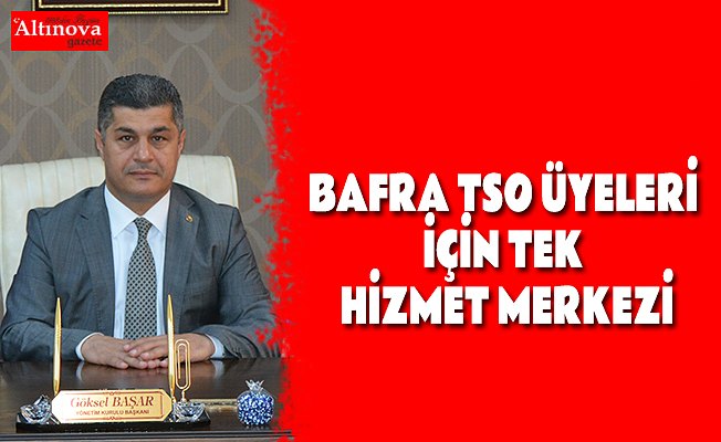 BAFRA TSO ÜYELERİ İÇİN TEK HİZMET MERKEZİ