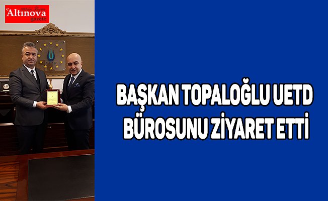 Başkan Topaloğlu UETD Bürosunu Ziyaret Etti