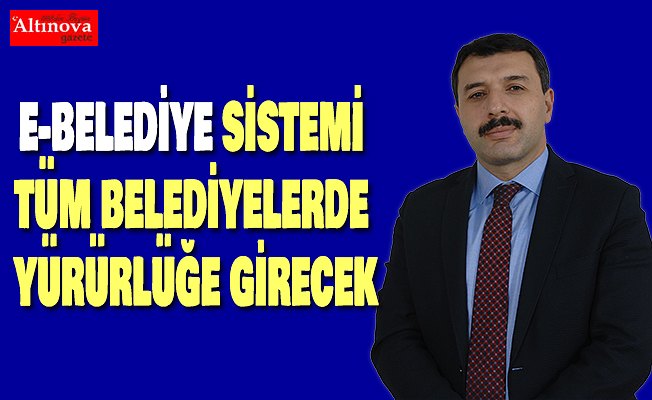 E-BELEDİYE SİSTEMİ TÜM BELEDİYELERDE YÜRÜRLÜĞE GİRECEK