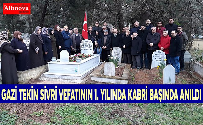 GAZİ TEKİN SİVRİ VEFATININ 1. YILINDA KABRİ BAŞINDA ANILDI