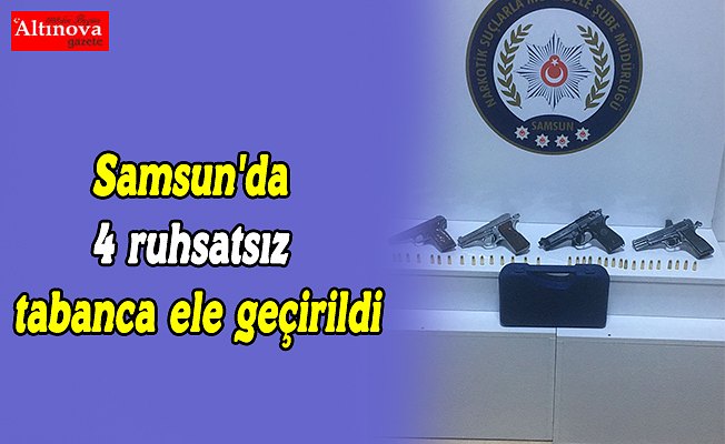 Samsun'da 4 ruhsatsız tabanca ele geçirildi