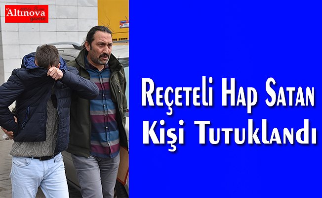 Samsun'da reçeteli hap satan kişi tutuklandı