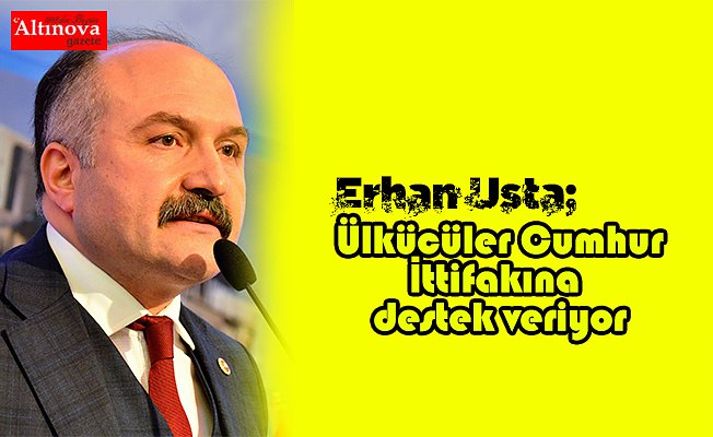 Usta, "Ülkücüler Cumhur İttifakına destek veriyor"