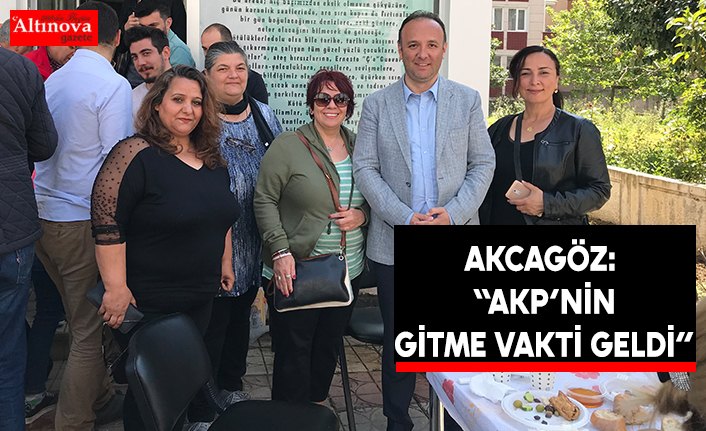 AKCAGÖZ: “AKP’NİN GİTME VAKTİ GELDİ”