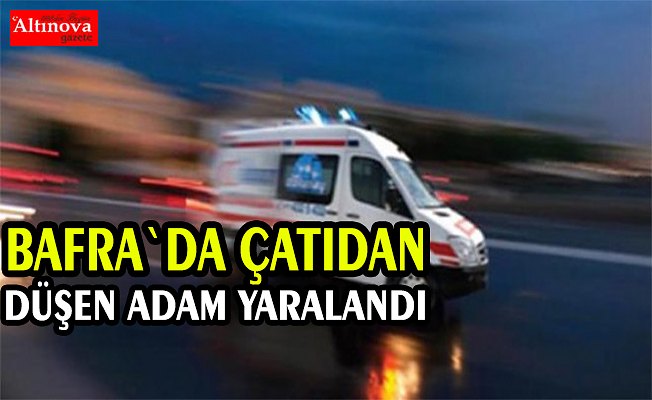 Bafra`da çatıdan düşen adam yaralandı