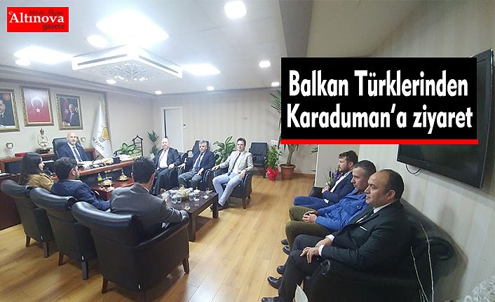 Balkan Türklerinden İl Başkanı Hakan Karaduman’a ziyaret