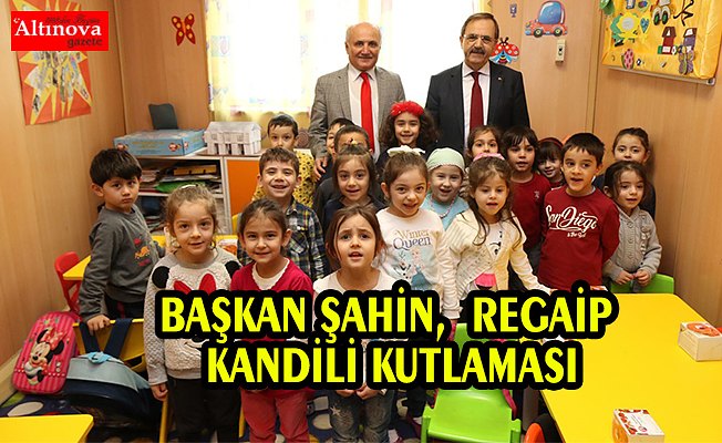 BAŞKAN ŞAHİN,  REGAİP KANDİLİ KUTLAMASI