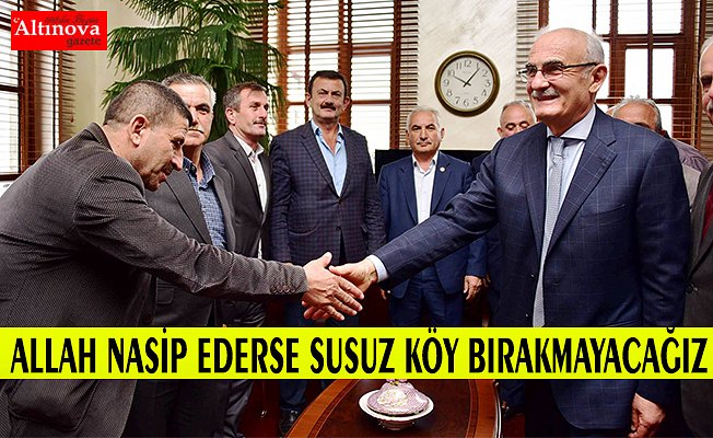   BAŞKAN YILMAZ: “ALLAH NASİP EDERSE SUSUZ KÖY BIRAKMAYACAĞIZ”