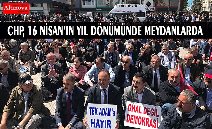 CHP, 16 NİSAN’IN YIL DÖNÜMÜNDE MEYDANLARDA