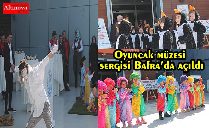 Oyuncak müzesi sergisi Bafra’da açıldı