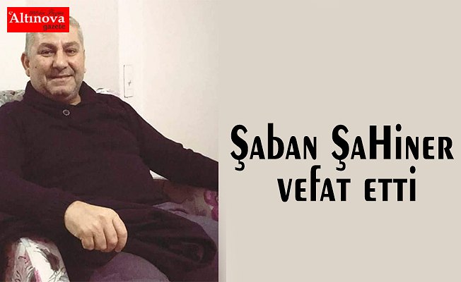 Şaban Şahiner vefat etti