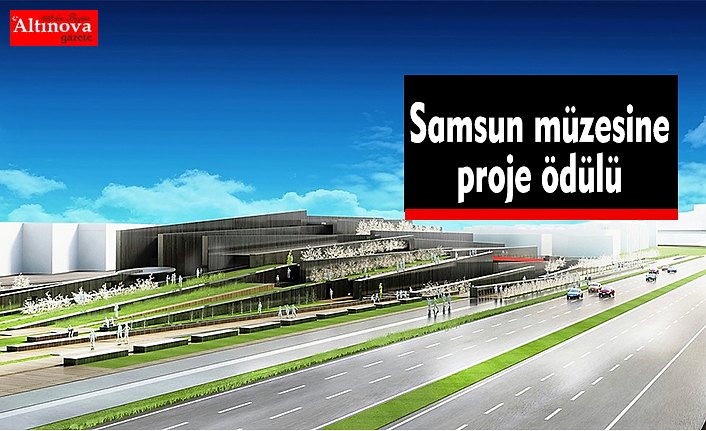 SAMSUN MÜZESİ PROJE ÖDÜLÜ ALDI