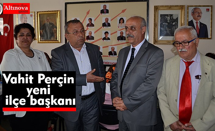 Vahit Perçin yeni ilçe başkanı