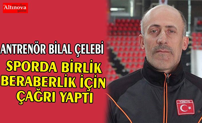 WUSHU ANTRENÖRÜ BİLAL ÇELEBİ  SPORDA BİRLİK BERABERLİK İÇİN ÇAĞRI YAPTI