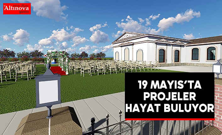 19 Mayıs’ta Projeler Hayat Buluyor